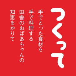 つくって。手でとった食材を 手で料理する 田舎のおばあちゃんの 知恵をかりて